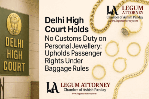 Delhi High Court Holds No customs duty on personal jewellery: Upholds Passenger Rights Under Baggage Rules Customs Advocate for airport