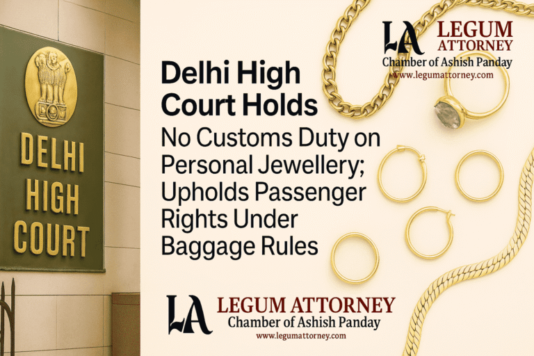 Delhi High Court Holds No customs duty on personal jewellery: Upholds Passenger Rights Under Baggage Rules Customs Advocate for airport