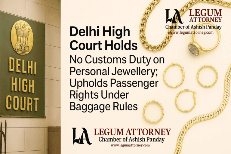 Delhi High Court Holds No customs duty on personal jewellery: Upholds Passenger Rights Under Baggage Rules Customs Advocate for airport