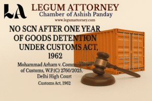 No SCN After One Year of Goods Detention under Customs Act, 1962 Notable cases Advocate Panday
