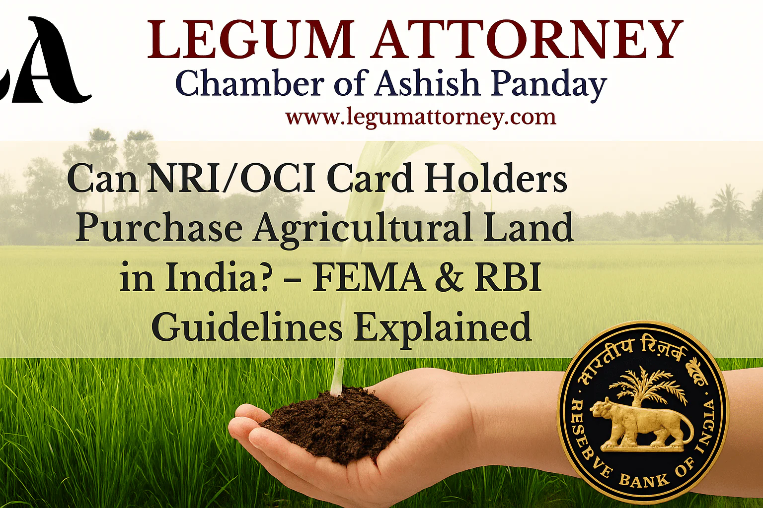 Can NRI Card Holders Legally Purchase Agricultural Land in India? – FEMA & RBI Guidelines Explained Advocate FEMA Sale of Agricultural Land by NRI- Legum Attorney