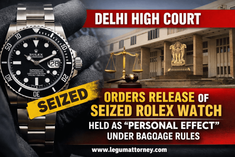 Delhi High Court Orders Release of Seized Rolex Watch, Holds Watch as ‘Personal Effect’ Under Baggage Rules Ranvir Sra IGI Customs advocate ashish panday